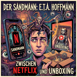 DER SANDMANN von E.T.A. Hoffmann zwischen Netflix und Unboxing